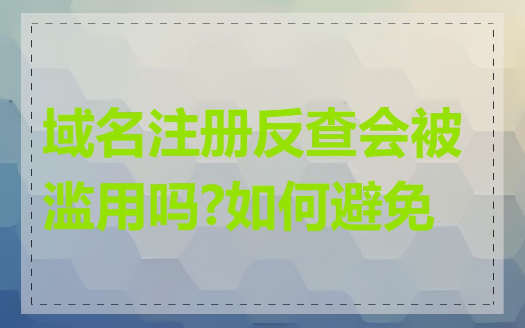 域名注册反查会被滥用吗?如何避免