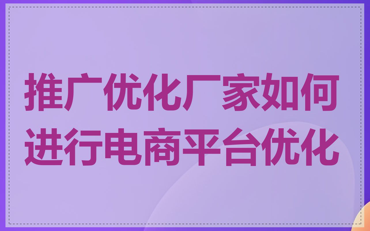 推广优化厂家如何进行电商平台优化