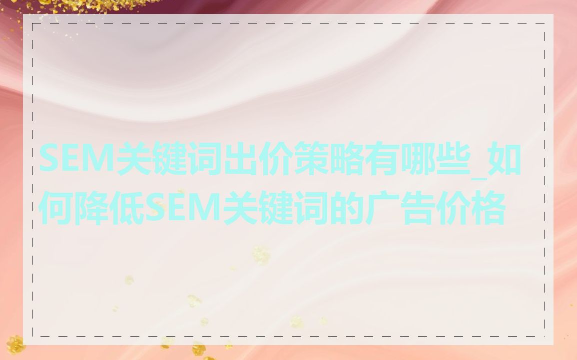 SEM关键词出价策略有哪些_如何降低SEM关键词的广告价格