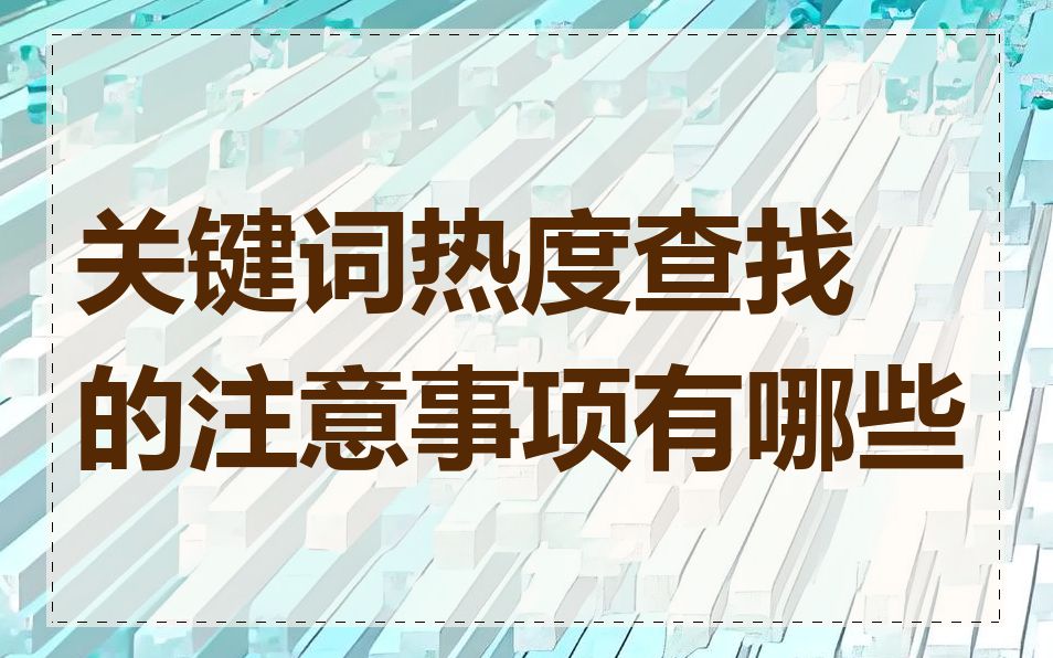 关键词热度查找的注意事项有哪些