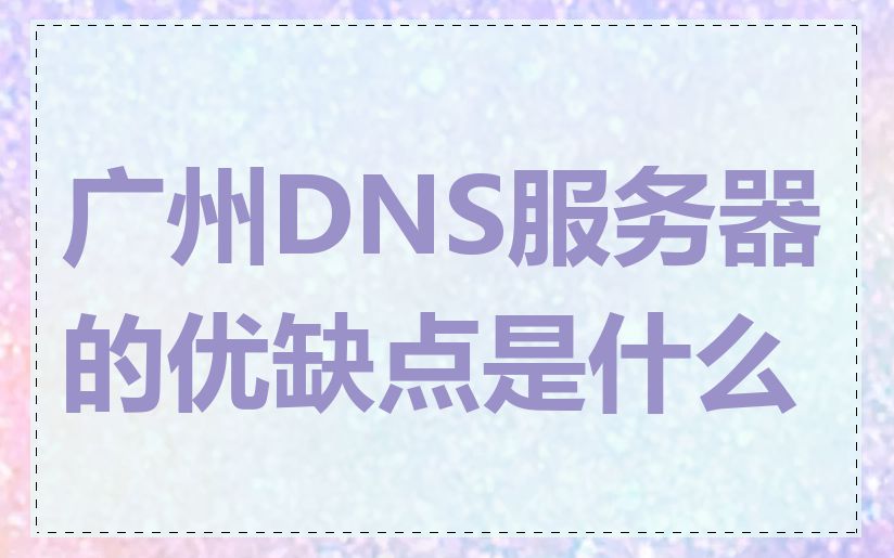 广州DNS服务器的优缺点是什么