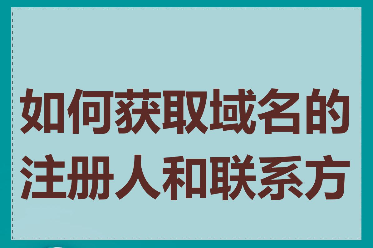 如何获取域名的注册人和联系方式