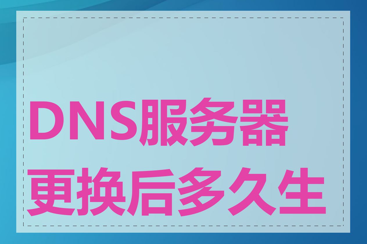 DNS服务器更换后多久生效