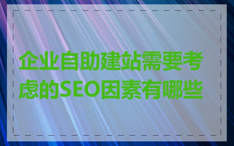 企业自助建站需要考虑的SEO因素有哪些