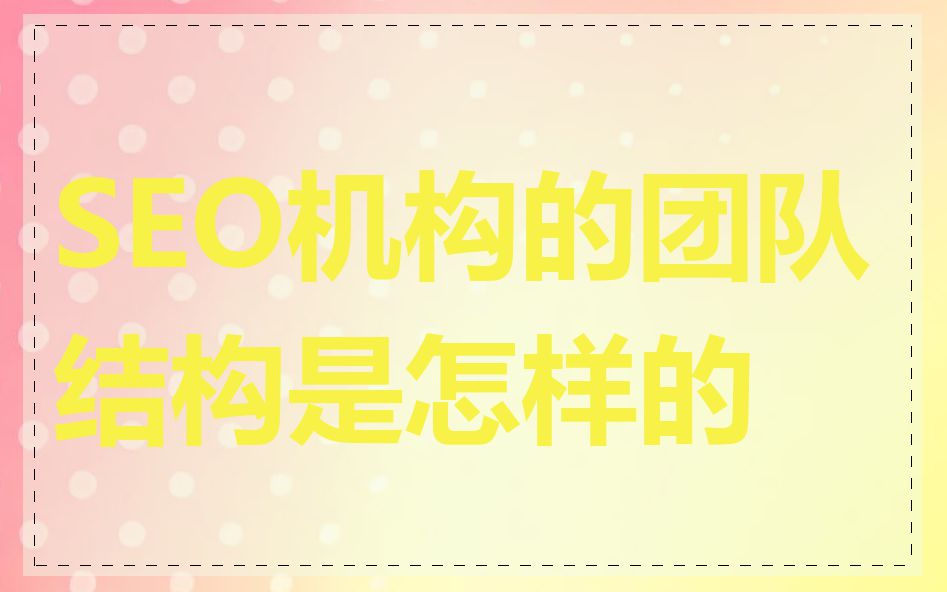 SEO机构的团队结构是怎样的