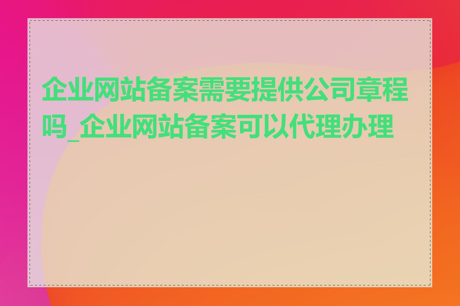 企业网站备案需要提供公司章程吗_企业网站备案可以代理办理吗