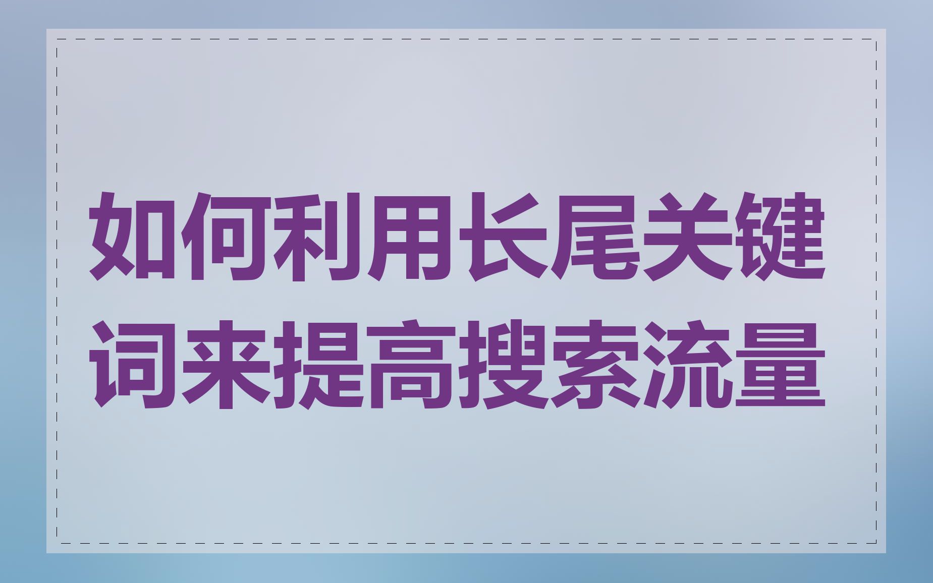 如何利用长尾关键词来提高搜索流量