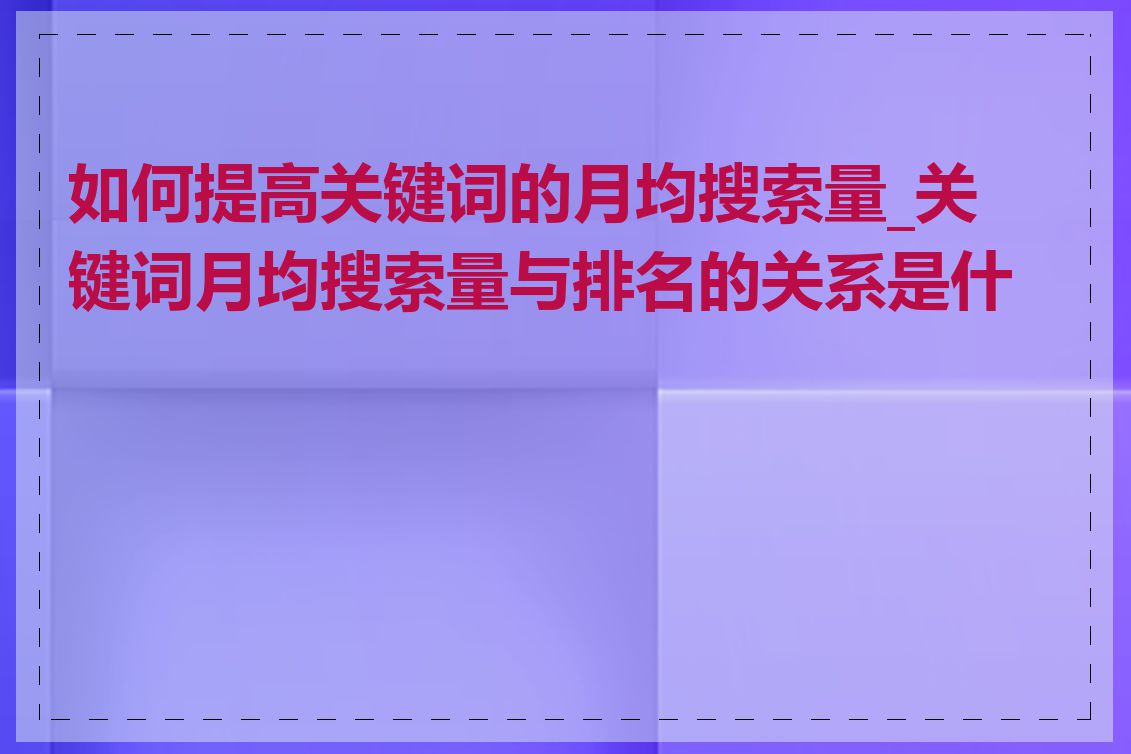 如何提高关键词的月均搜索量_关键词月均搜索量与排名的关系是什么