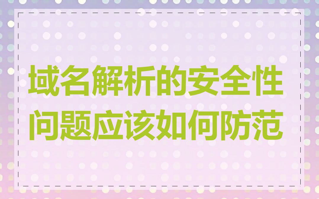 域名解析的安全性问题应该如何防范