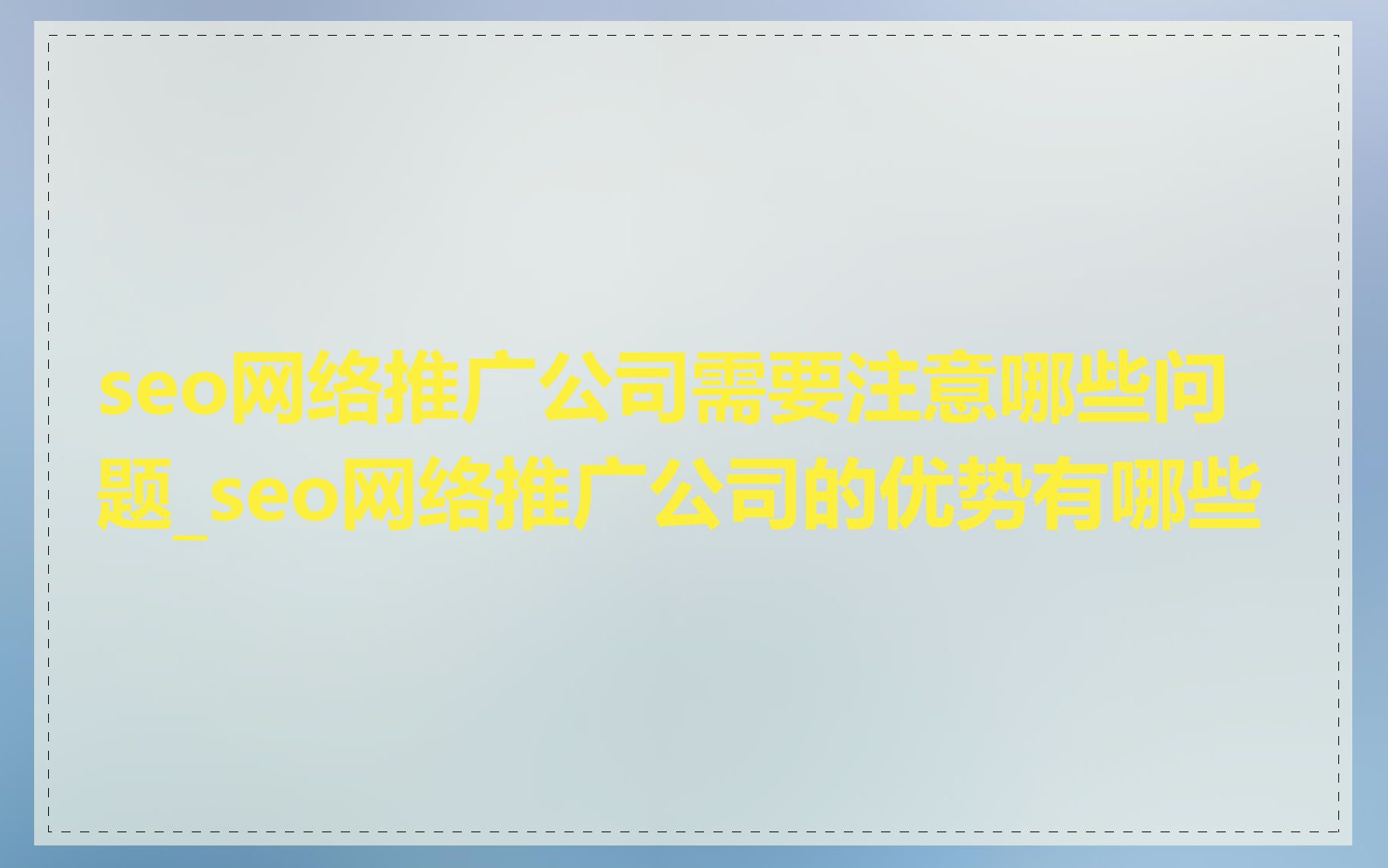seo网络推广公司需要注意哪些问题_seo网络推广公司的优势有哪些