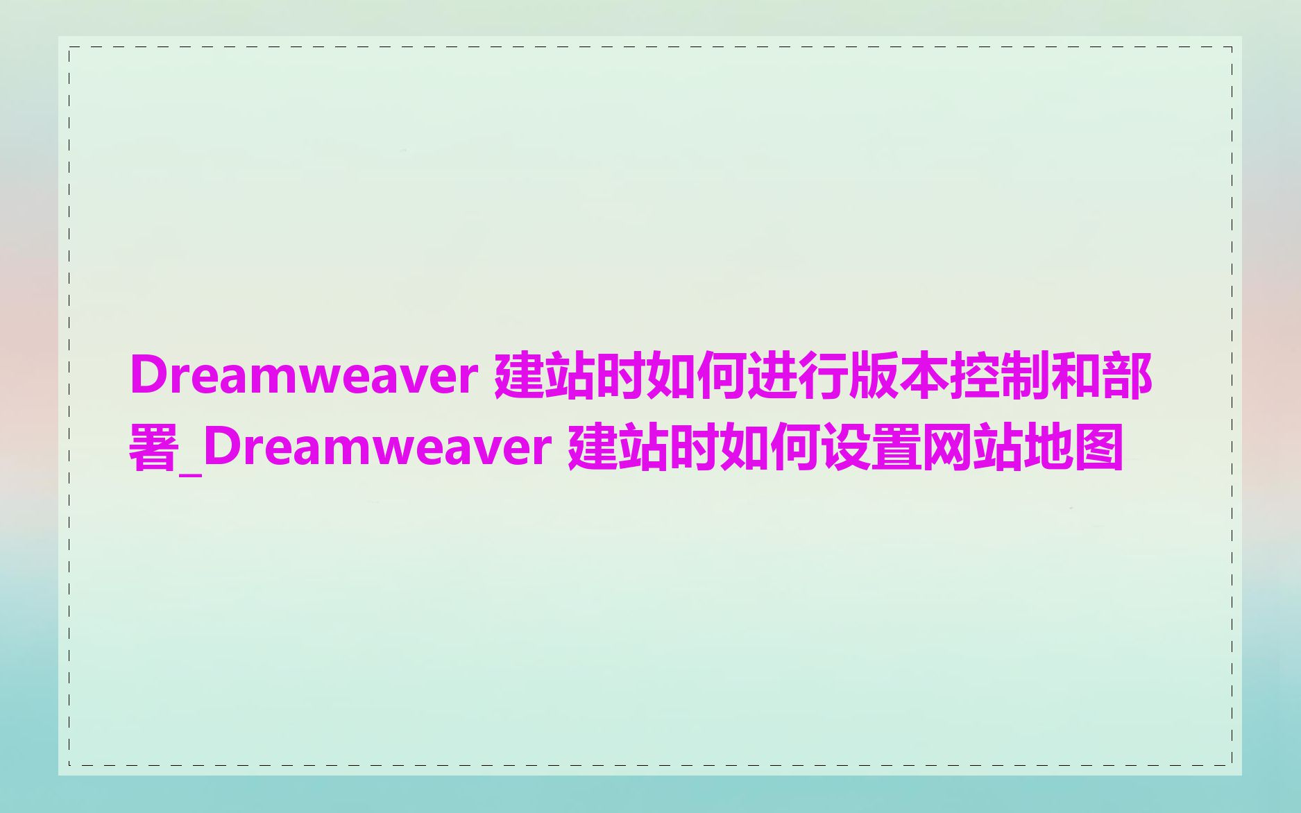 Dreamweaver 建站时如何进行版本控制和部署_Dreamweaver 建站时如何设置网站地图