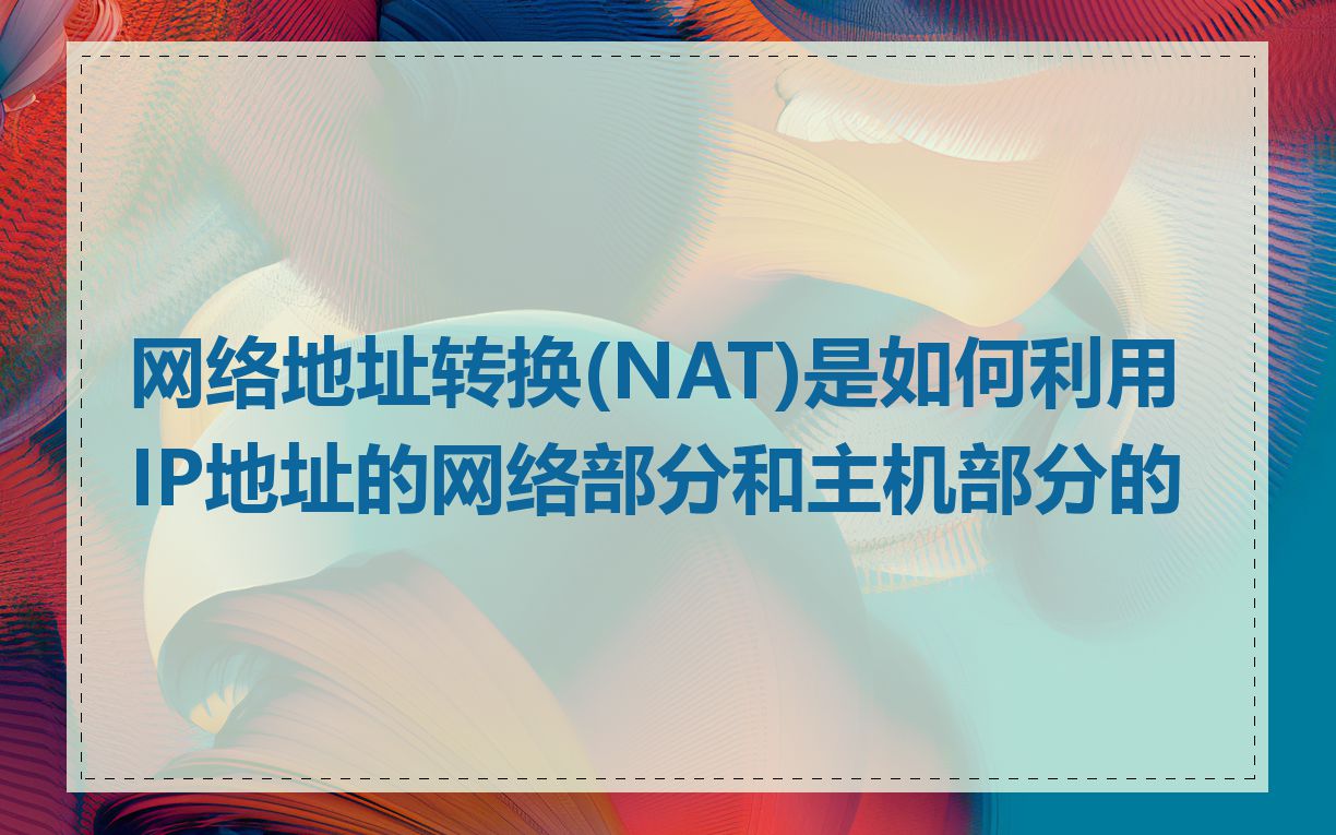 网络地址转换(NAT)是如何利用IP地址的网络部分和主机部分的