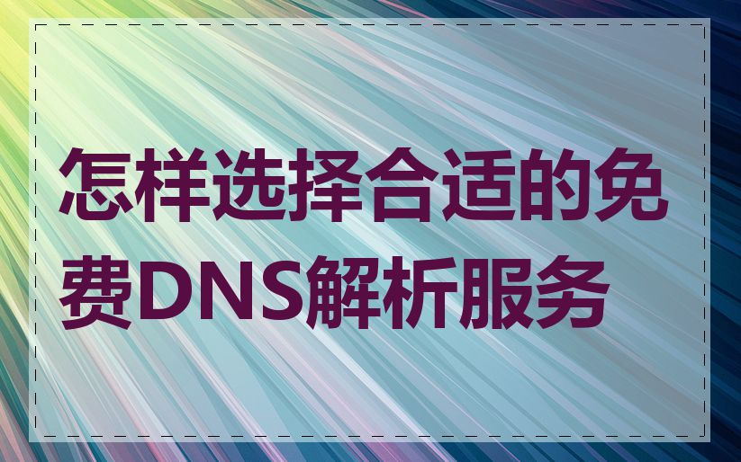怎样选择合适的免费DNS解析服务