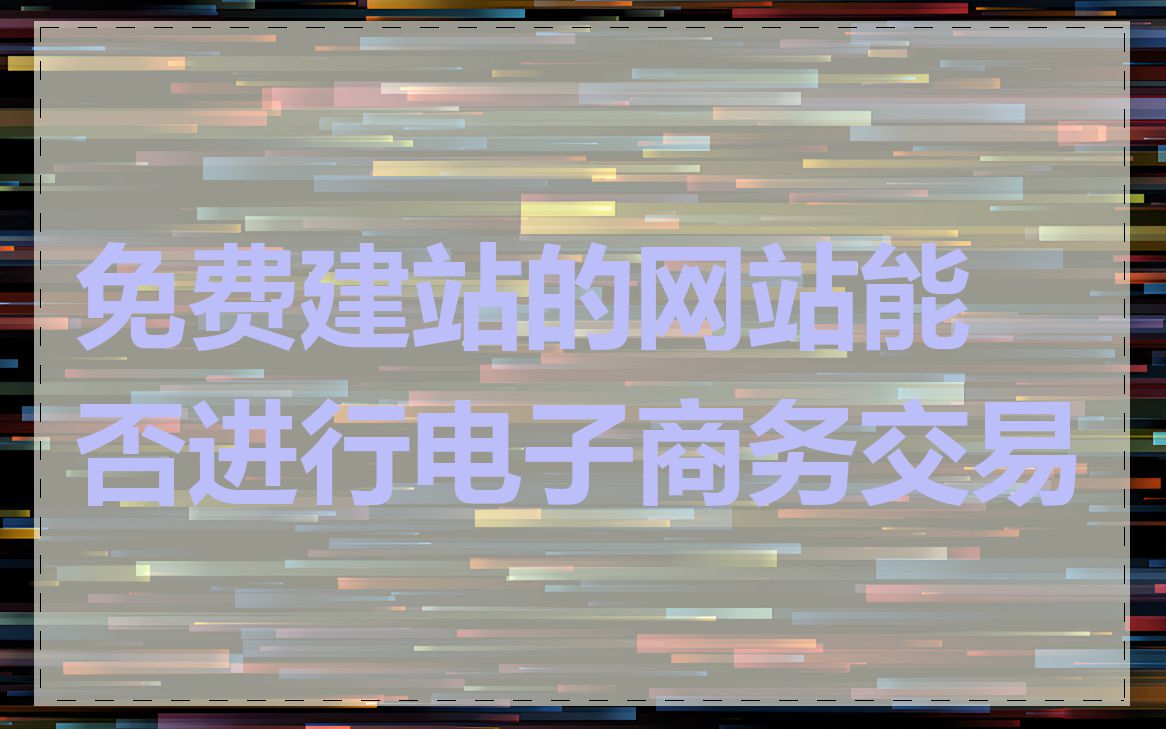 免费建站的网站能否进行电子商务交易
