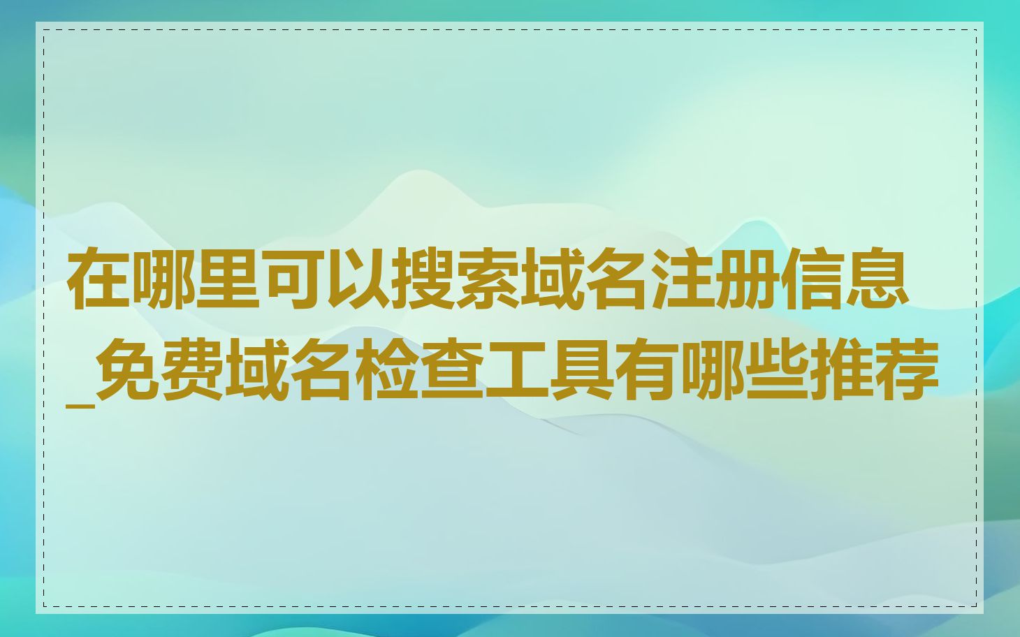 在哪里可以搜索域名注册信息_免费域名检查工具有哪些推荐