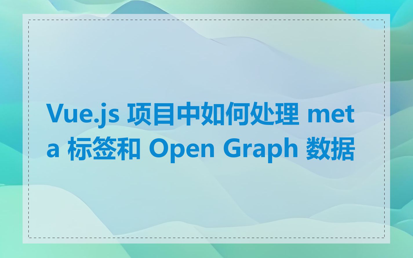 Vue.js 项目中如何处理 meta 标签和 Open Graph 数据