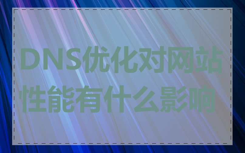 DNS优化对网站性能有什么影响