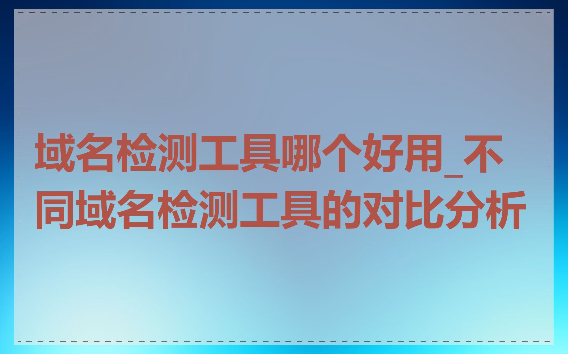 域名检测工具哪个好用_不同域名检测工具的对比分析