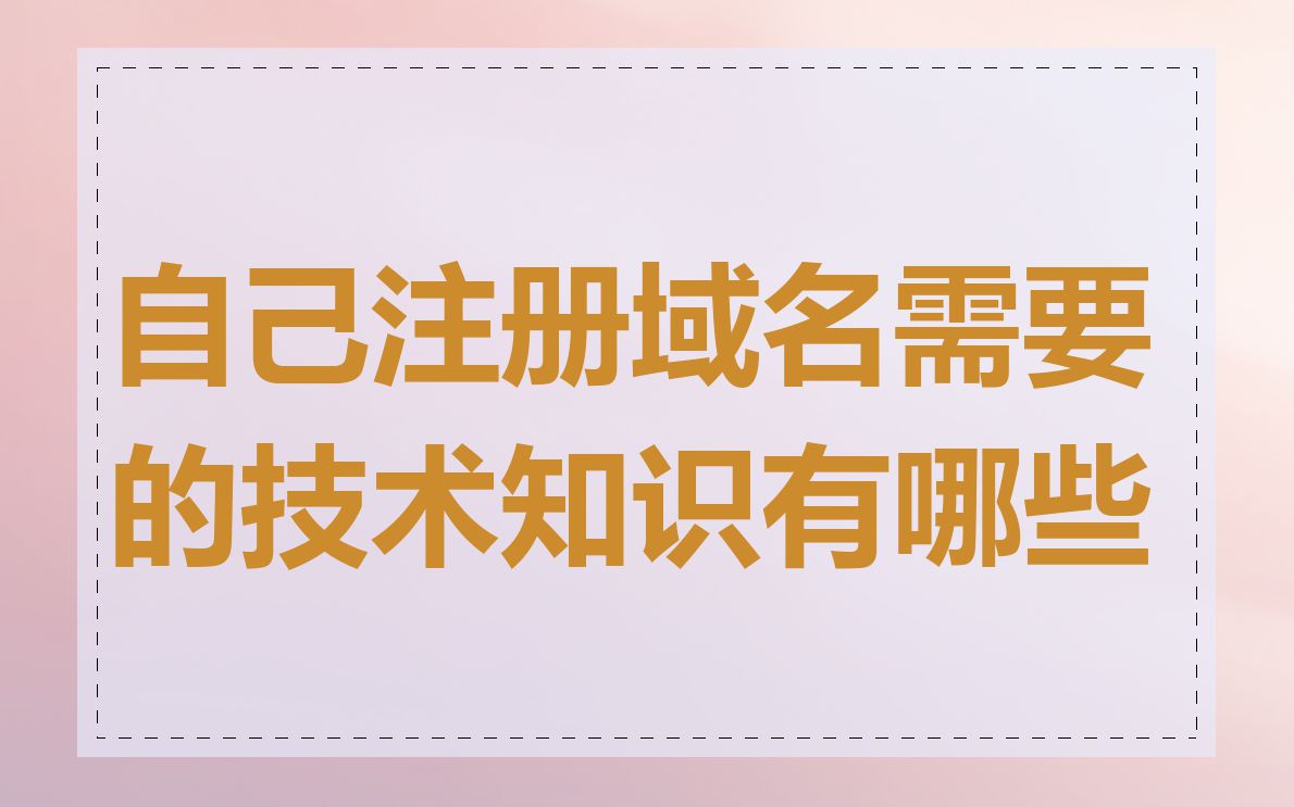自己注册域名需要的技术知识有哪些