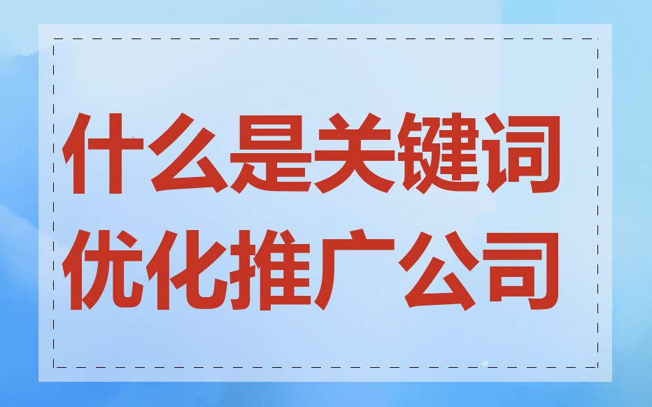 什么是关键词优化推广公司