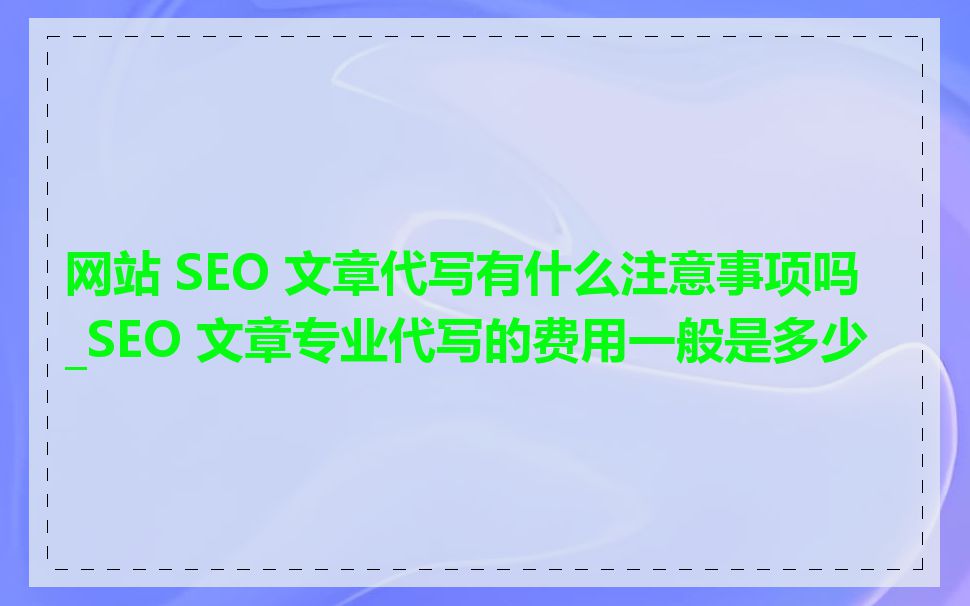 网站 SEO 文章代写有什么注意事项吗_SEO 文章专业代写的费用一般是多少