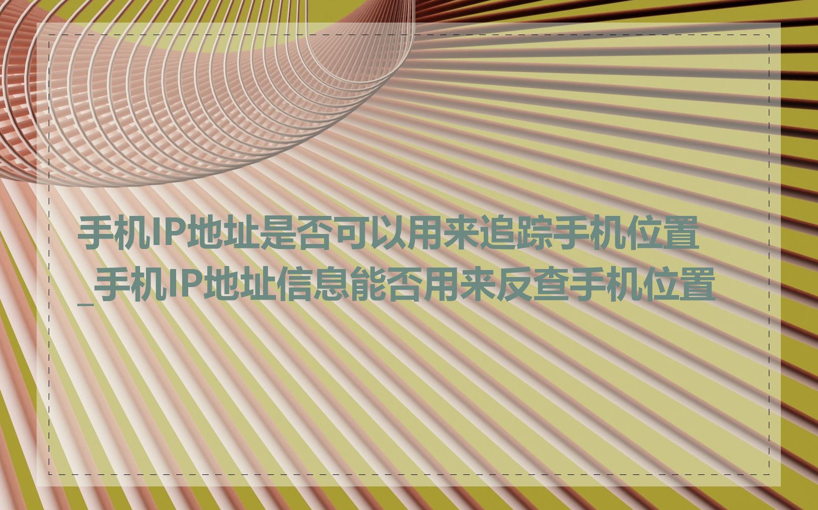 手机IP地址是否可以用来追踪手机位置_手机IP地址信息能否用来反查手机位置