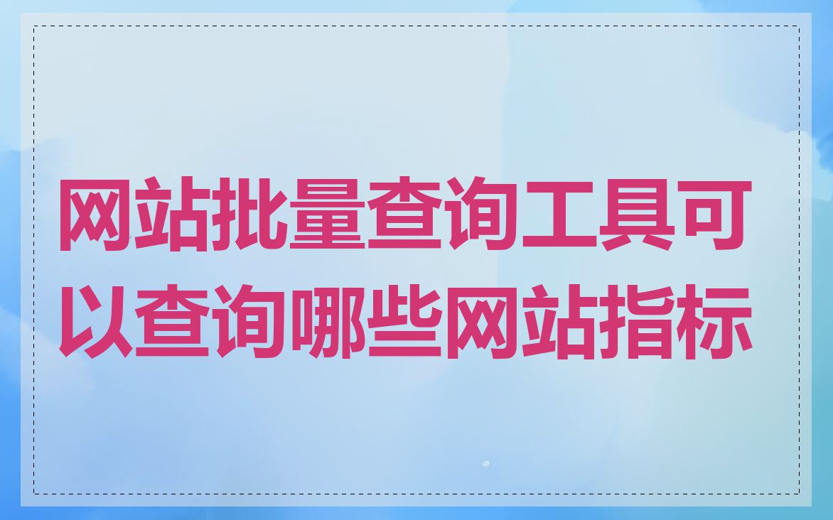 网站批量查询工具可以查询哪些网站指标