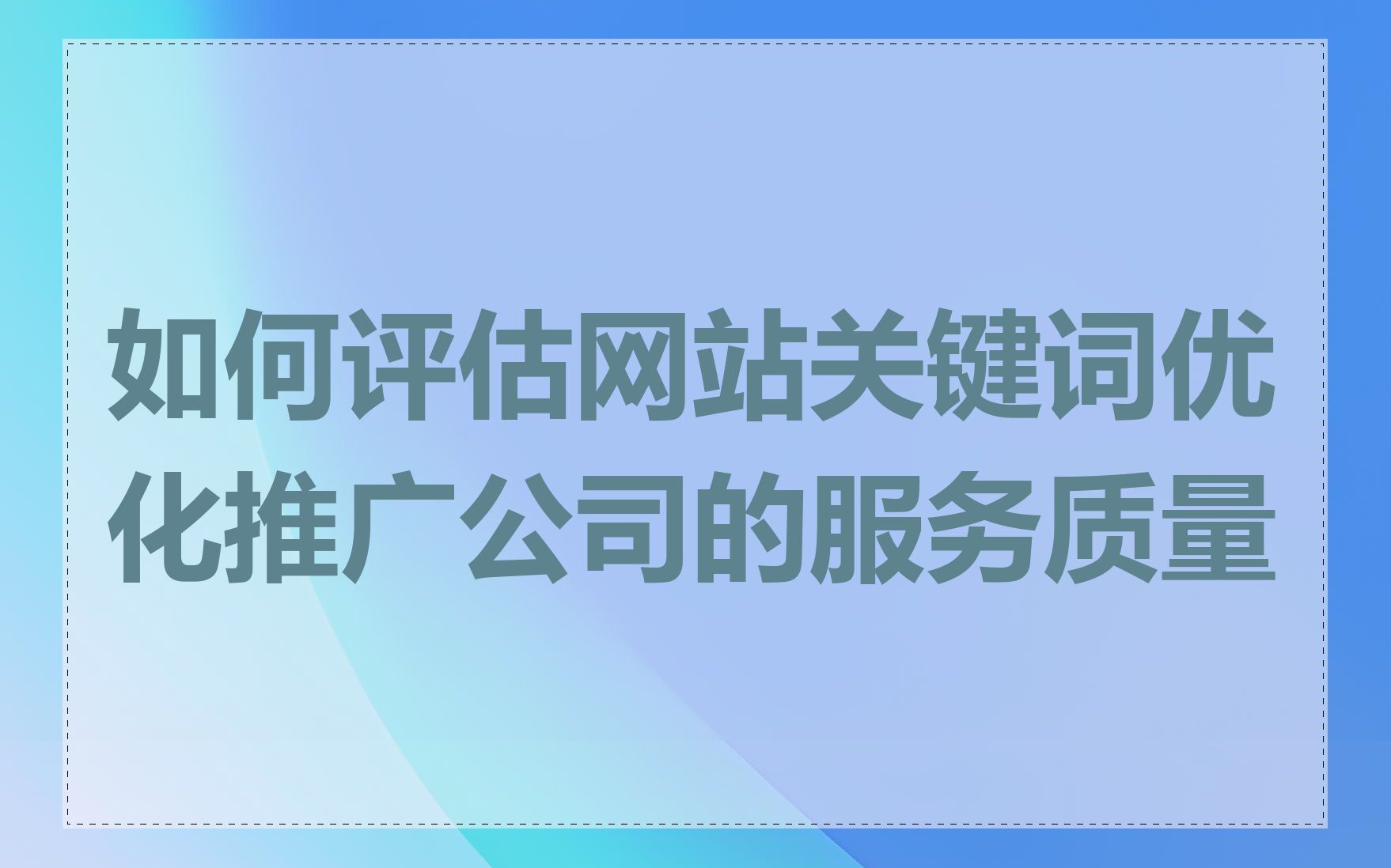 如何评估网站关键词优化推广公司的服务质量