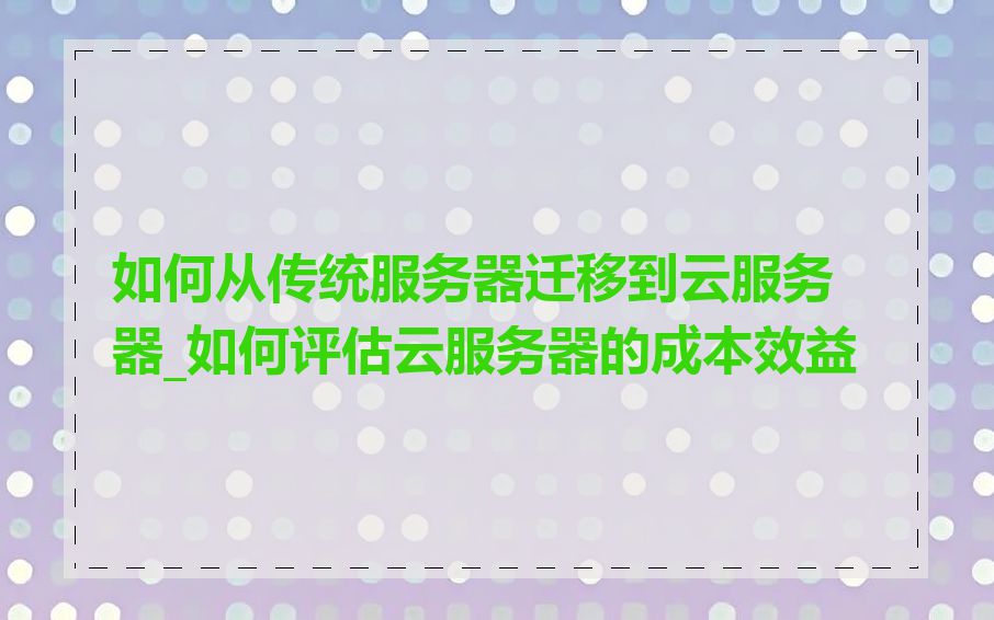 如何从传统服务器迁移到云服务器_如何评估云服务器的成本效益