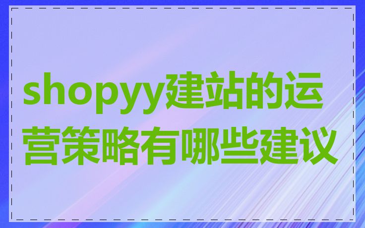 shopyy建站的运营策略有哪些建议