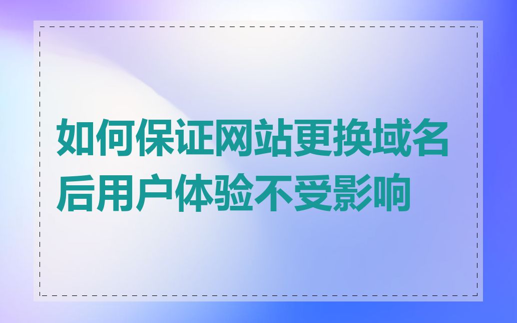 如何保证网站更换域名后用户体验不受影响