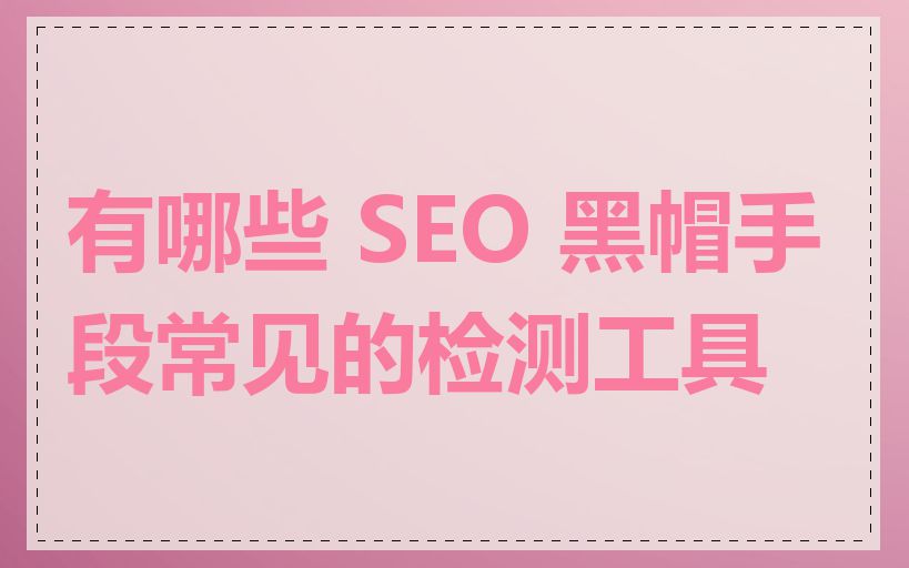 有哪些 SEO 黑帽手段常见的检测工具