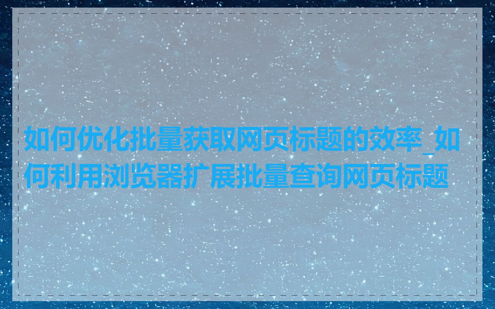 如何优化批量获取网页标题的效率_如何利用浏览器扩展批量查询网页标题