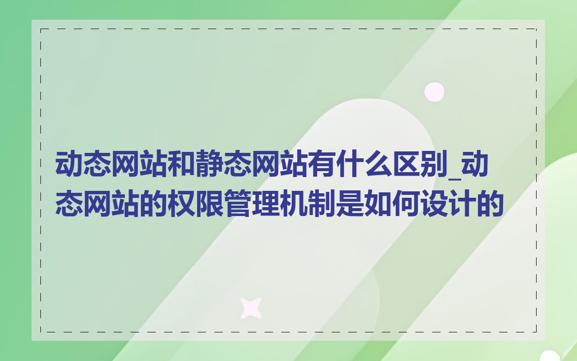 动态网站和静态网站有什么区别_动态网站的权限管理机制是如何设计的