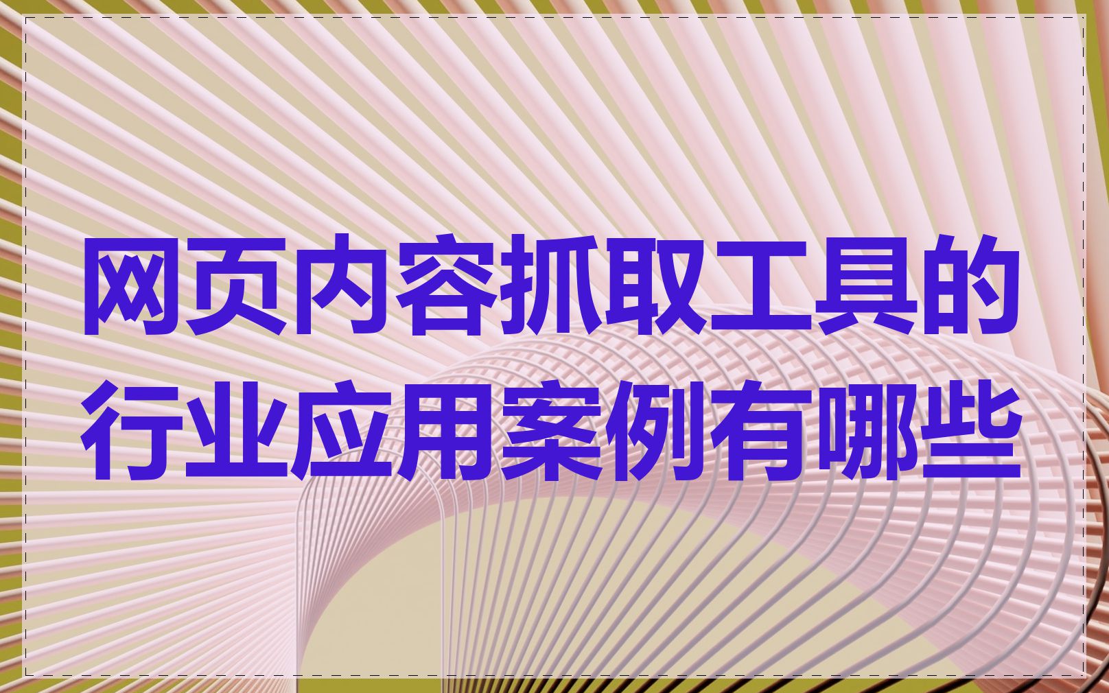 网页内容抓取工具的行业应用案例有哪些
