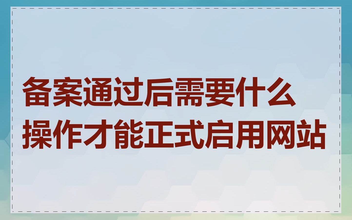 备案通过后需要什么操作才能正式启用网站