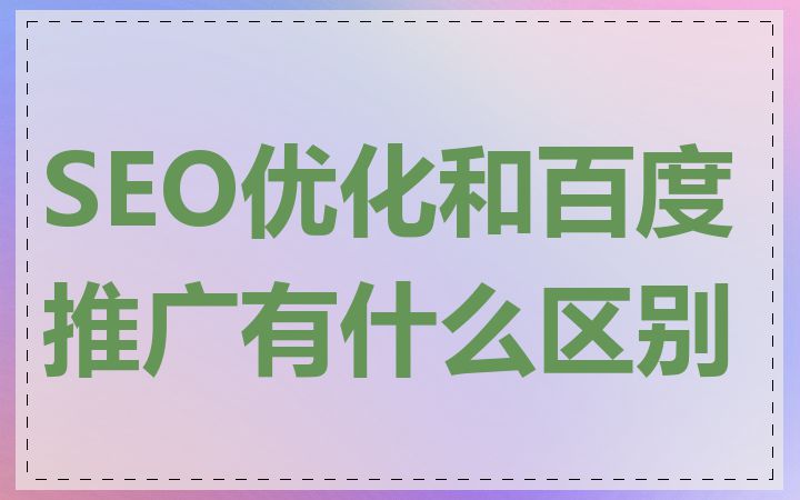 SEO优化和百度推广有什么区别