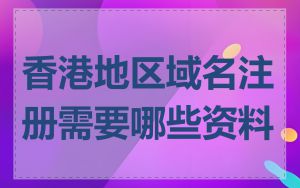 香港地区域名注册需要哪些资料