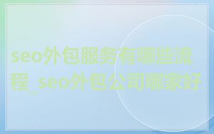 seo外包服务有哪些流程_seo外包公司哪家好