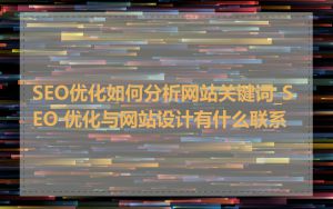 SEO优化如何分析网站关键词_SEO 优化与网站设计有什么联系