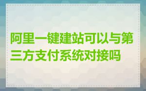 阿里一键建站可以与第三方支付系统对接吗
