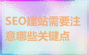SEO建站需要注意哪些关键点