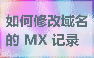 如何修改域名的 MX 记录