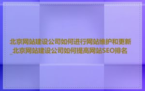 北京网站建设公司如何进行网站维护和更新_北京网站建设公司如何提高网站SEO排名