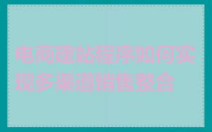 电商建站程序如何实现多渠道销售整合