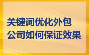 关键词优化外包公司如何保证效果