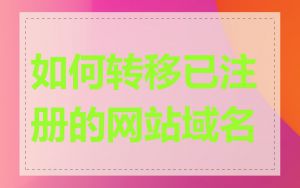 如何转移已注册的网站域名