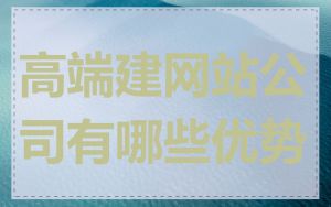 高端建网站公司有哪些优势
