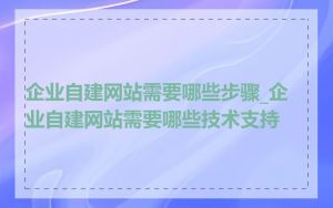 企业自建网站需要哪些步骤_企业自建网站需要哪些技术支持