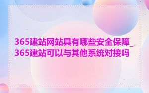 365建站网站具有哪些安全保障_365建站可以与其他系统对接吗